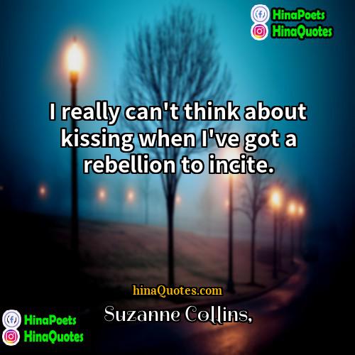Suzanne Collins Quotes | I really can't think about kissing when